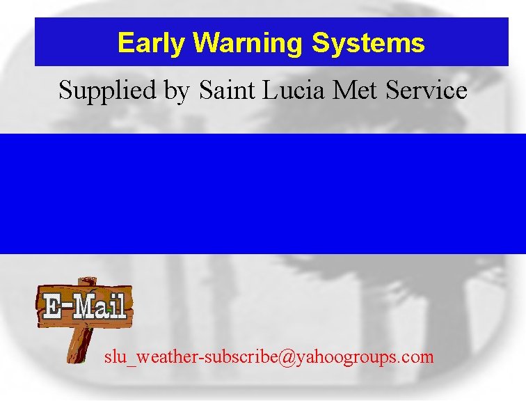 Early Warning Systems Supplied by Saint Lucia Met Service slu_weather-subscribe@yahoogroups. com Early Warning Systems Supplied by Saint Lucia Met Service slu_weather-subscribe@yahoogroups. com