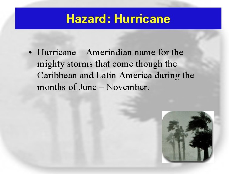 Hazard: Hurricane • Hurricane – Amerindian name for the mighty storms that come though