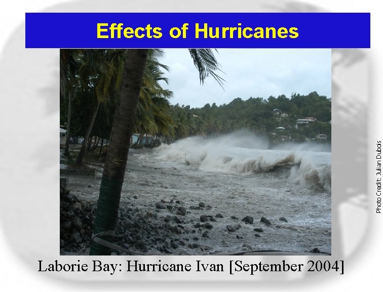 Photo Credit: Julian Dubois Effects of Hurricanes Laborie Bay: Hurricane Ivan [September 2004] 