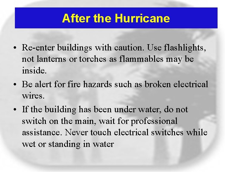 After the Hurricane • Re-enter buildings with caution. Use flashlights, not lanterns or torches