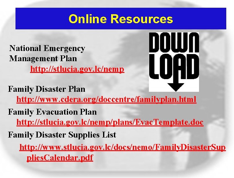 Online Resources National Emergency Management Plan http: //stlucia. gov. lc/nemp Family Disaster Plan http: