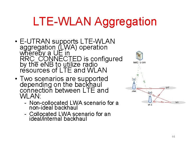 LTE-WLAN Aggregation • E-UTRAN supports LTE-WLAN aggregation (LWA) operation whereby a UE in RRC_CONNECTED