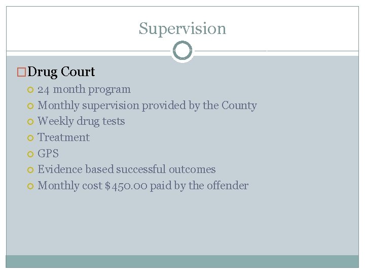 Supervision �Drug Court 24 month program Monthly supervision provided by the County Weekly drug