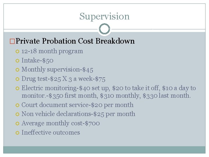 Supervision �Private Probation Cost Breakdown 12 -18 month program Intake-$50 Monthly supervision-$45 Drug test-$25