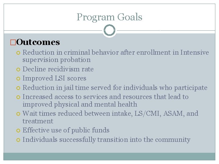 Program Goals �Outcomes Reduction in criminal behavior after enrollment in Intensive supervision probation Decline