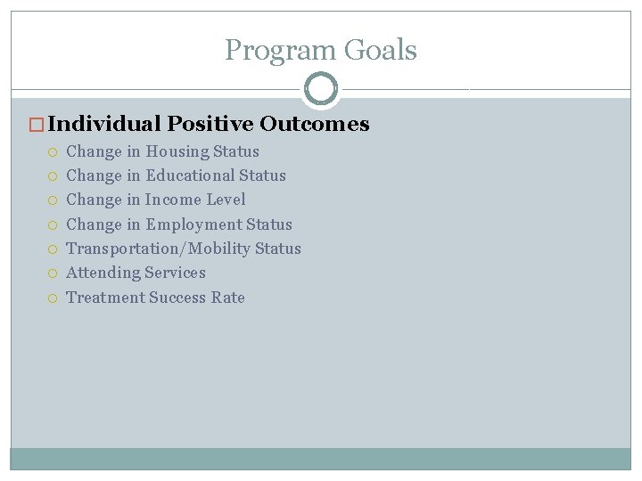 Program Goals � Individual Positive Outcomes Change in Housing Status Change in Educational Status