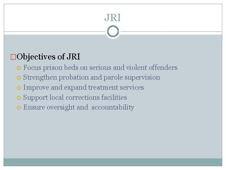 JRI �Objectives of JRI Focus prison beds on serious and violent offenders Strengthen probation