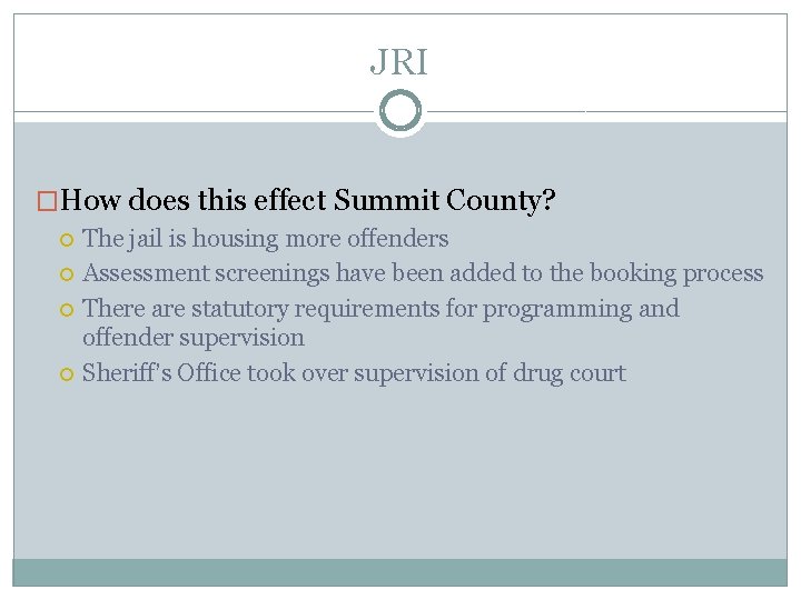 JRI �How does this effect Summit County? The jail is housing more offenders Assessment