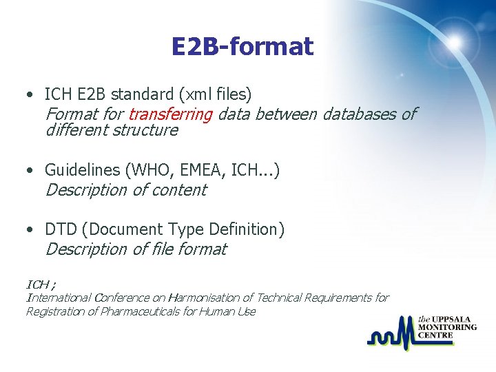 E 2 B-format • ICH E 2 B standard (xml files) Format for transferring