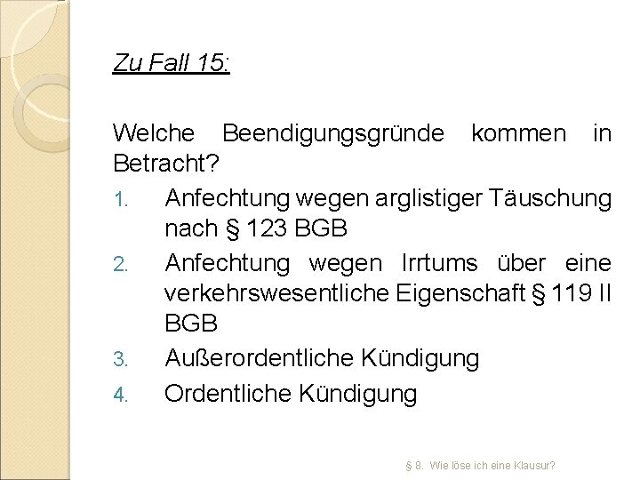 Zu Fall 15: Welche Beendigungsgründe kommen in Betracht? 1. Anfechtung wegen arglistiger Täuschung nach