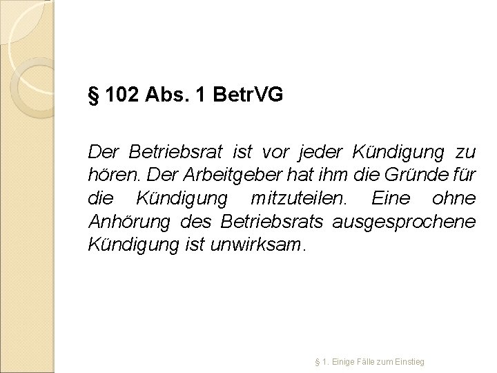 § 102 Abs. 1 Betr. VG Der Betriebsrat ist vor jeder Kündigung zu hören.