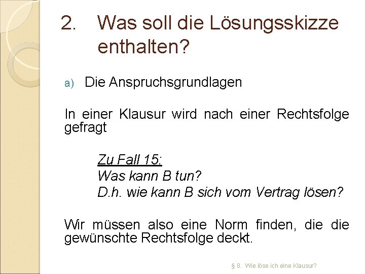 2. Was soll die Lösungsskizze enthalten? a) Die Anspruchsgrundlagen In einer Klausur wird nach