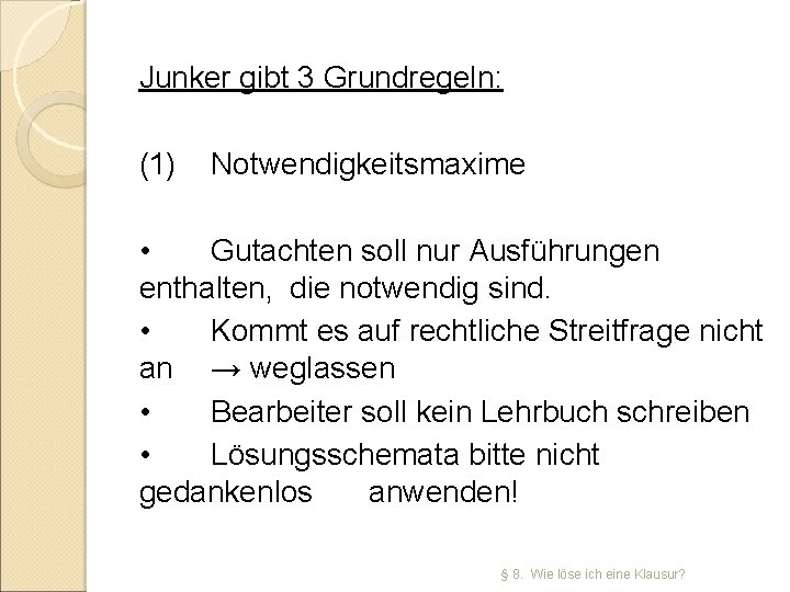 Junker gibt 3 Grundregeln: (1) Notwendigkeitsmaxime • Gutachten soll nur Ausführungen enthalten, die notwendig