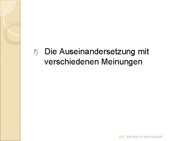 f) Die Auseinandersetzung mit verschiedenen Meinungen § 8. Wie löse ich eine Klausur? 