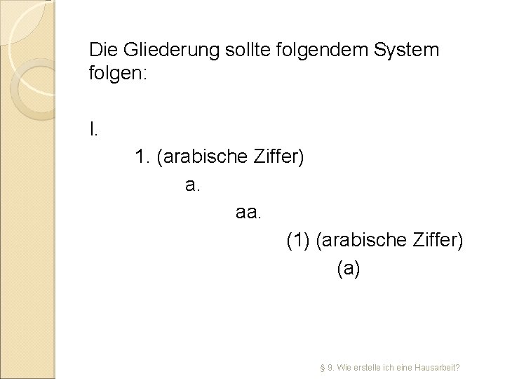 Die Gliederung sollte folgendem System folgen: I. 1. (arabische Ziffer) a. aa. (1) (arabische