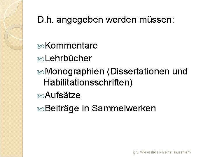 D. h. angegeben werden müssen: Kommentare Lehrbücher Monographien (Dissertationen und Habilitationsschriften) Aufsätze Beiträge in