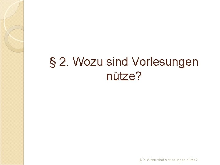 § 2. Wozu sind Vorlesungen nütze? § 2. Wozu sind Vorlseungen nütze? 