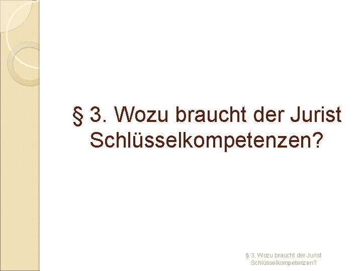 § 3. Wozu braucht der Jurist Schlüsselkompetenzen? 