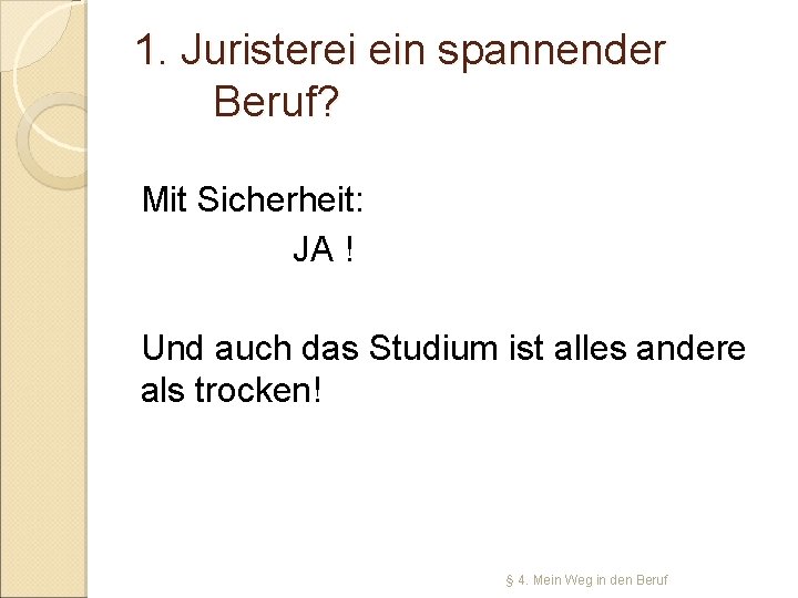 1. Juristerei ein spannender Beruf? Mit Sicherheit: JA ! Und auch das Studium ist