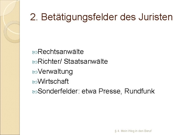 2. Betätigungsfelder des Juristen Rechtsanwälte Richter/ Staatsanwälte Verwaltung Wirtschaft Sonderfelder: etwa Presse, Rundfunk §