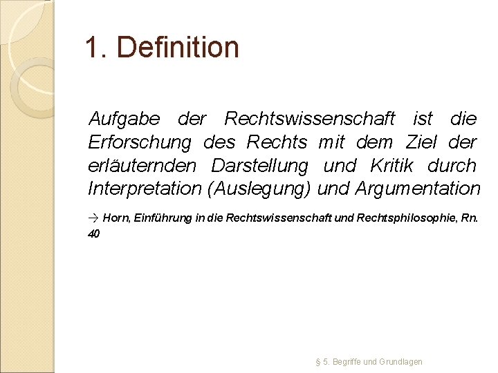 1. Definition Aufgabe der Rechtswissenschaft ist die Erforschung des Rechts mit dem Ziel der