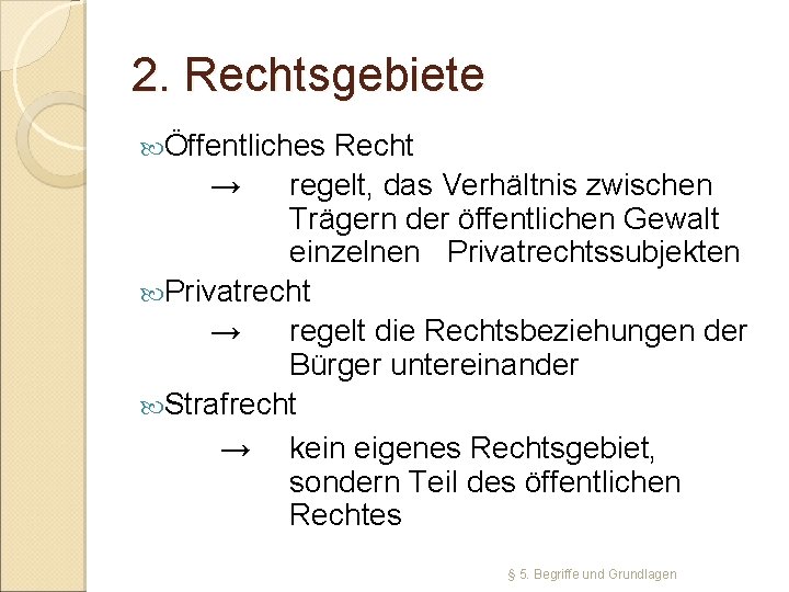 2. Rechtsgebiete Öffentliches Recht → regelt, das Verhältnis zwischen Trägern der öffentlichen Gewalt einzelnen