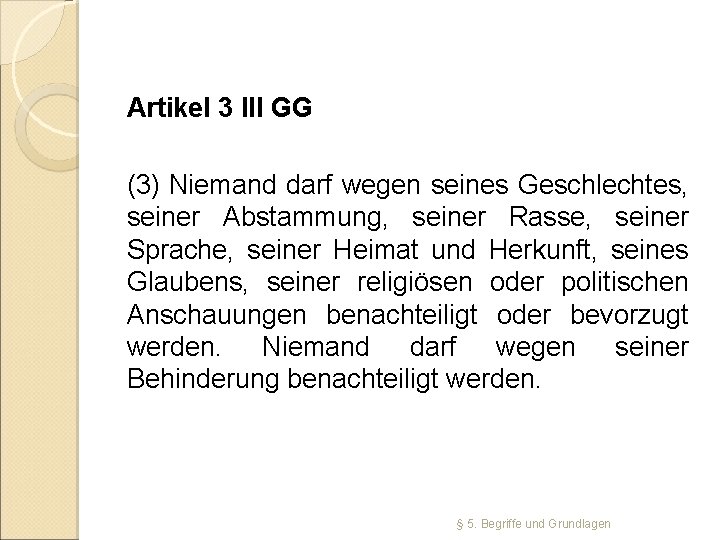 Artikel 3 III GG (3) Niemand darf wegen seines Geschlechtes, seiner Abstammung, seiner Rasse,