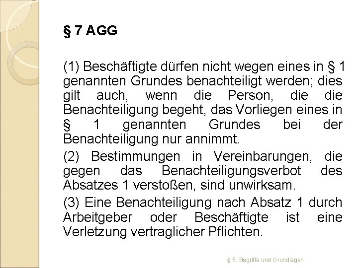 § 7 AGG (1) Beschäftigte dürfen nicht wegen eines in § 1 genannten Grundes