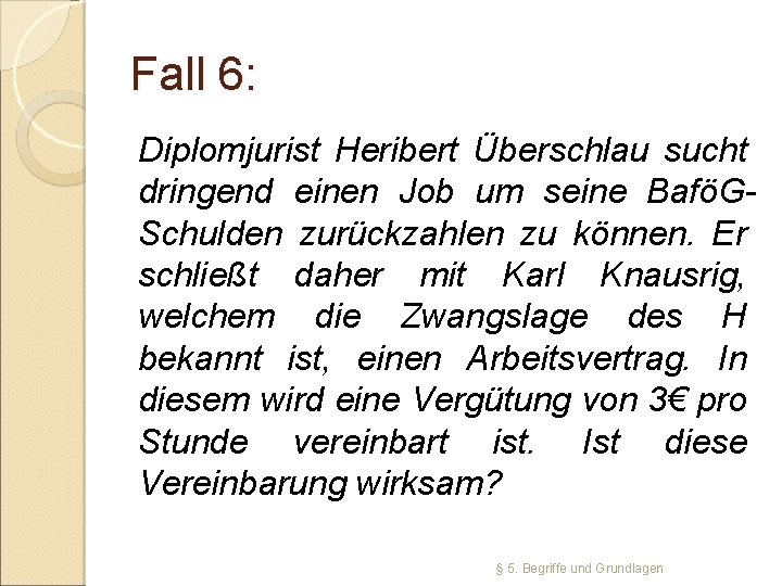 Fall 6: Diplomjurist Heribert Überschlau sucht dringend einen Job um seine BaföGSchulden zurückzahlen zu