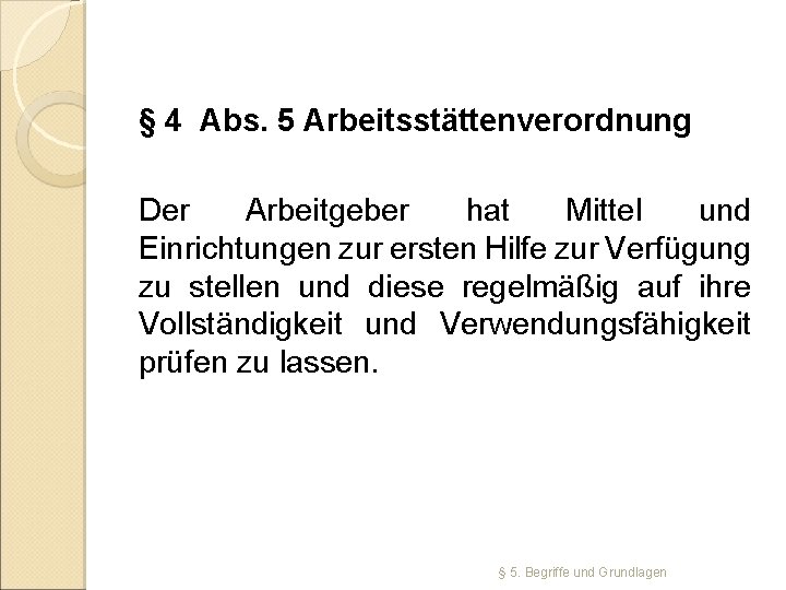 § 4 Abs. 5 Arbeitsstättenverordnung Der Arbeitgeber hat Mittel und Einrichtungen zur ersten Hilfe