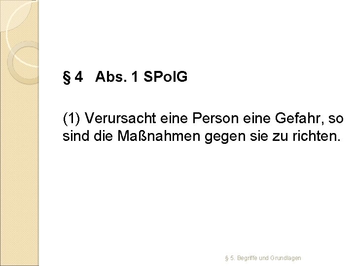 § 4 Abs. 1 SPol. G (1) Verursacht eine Person eine Gefahr, so sind