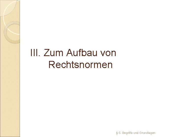 III. Zum Aufbau von Rechtsnormen § 5. Begriffe und Grundlagen 