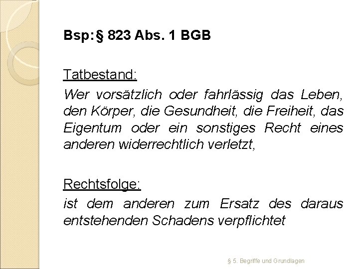 Bsp: § 823 Abs. 1 BGB Tatbestand: Wer vorsätzlich oder fahrlässig das Leben, den