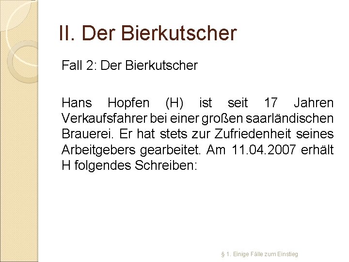 II. Der Bierkutscher Fall 2: Der Bierkutscher Hans Hopfen (H) ist seit 17 Jahren