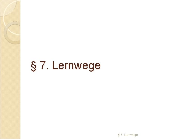 § 7. Lernwege 