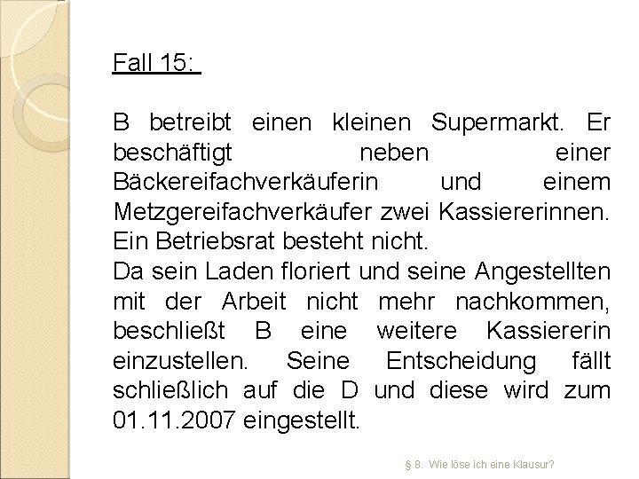 Fall 15: B betreibt einen kleinen Supermarkt. Er beschäftigt neben einer Bäckereifachverkäuferin und einem