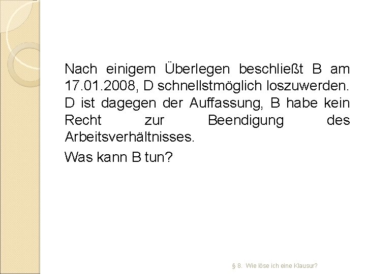 Nach einigem Überlegen beschließt B am 17. 01. 2008, D schnellstmöglich loszuwerden. D ist