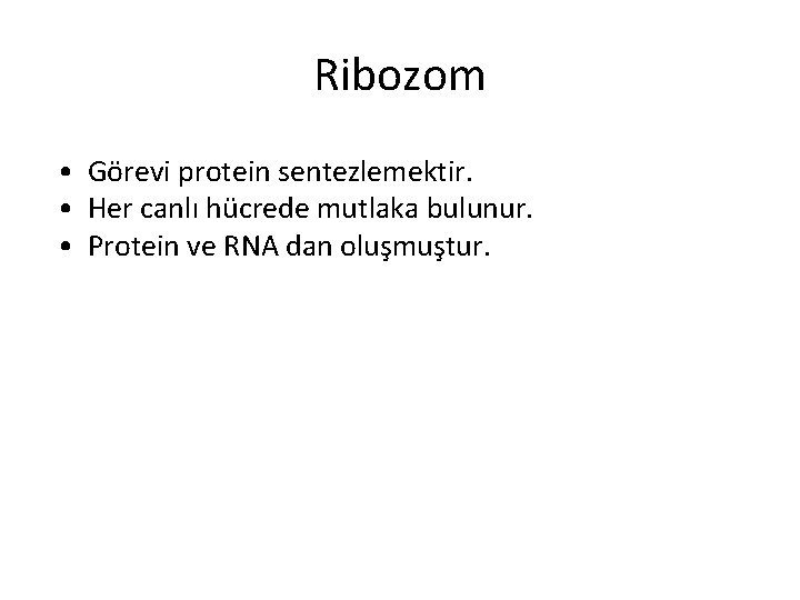 Ribozom • Görevi protein sentezlemektir. • Her canlı hücrede mutlaka bulunur. • Protein ve