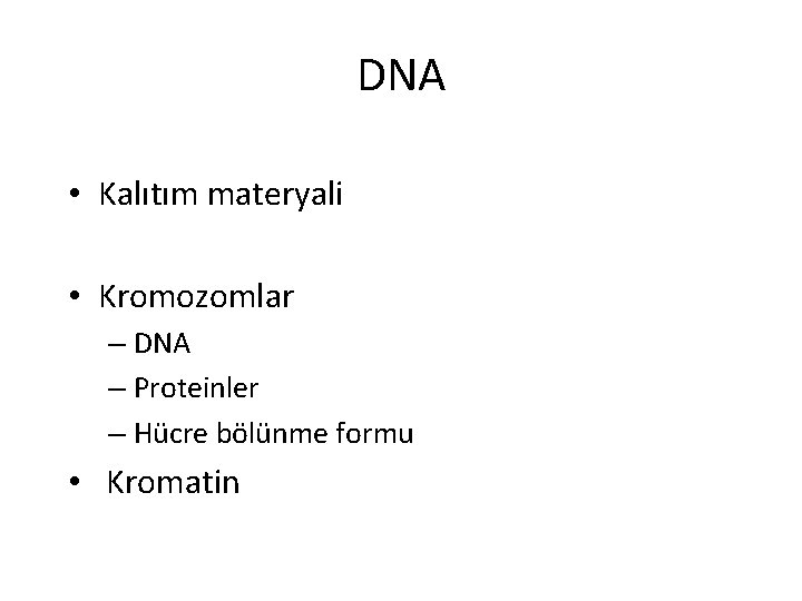 DNA • Kalıtım materyali • Kromozomlar – DNA – Proteinler – Hücre bölünme formu