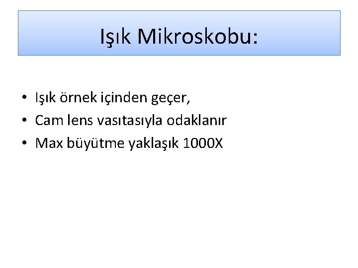 Işık Mikroskobu: • Işık örnek içinden geçer, • Cam lens vasıtasıyla odaklanır • Max