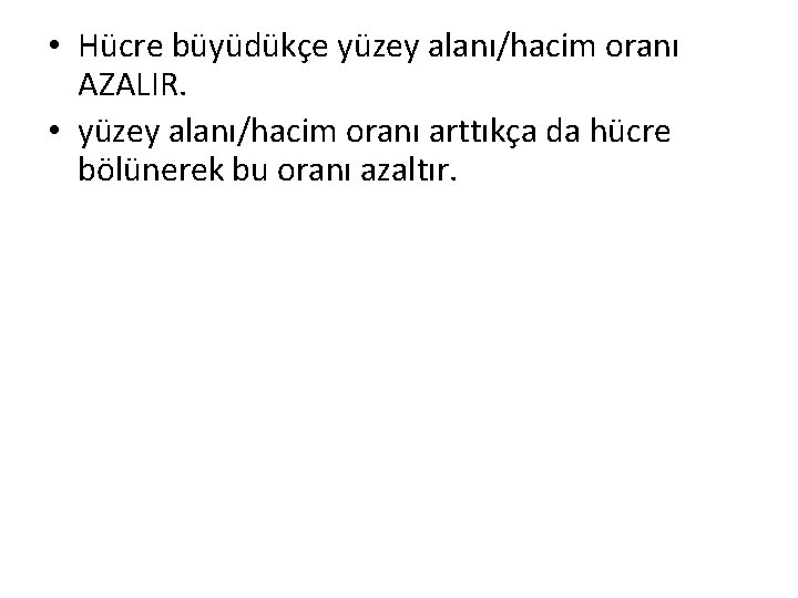  • Hücre büyüdükçe yüzey alanı/hacim oranı AZALIR. • yüzey alanı/hacim oranı arttıkça da