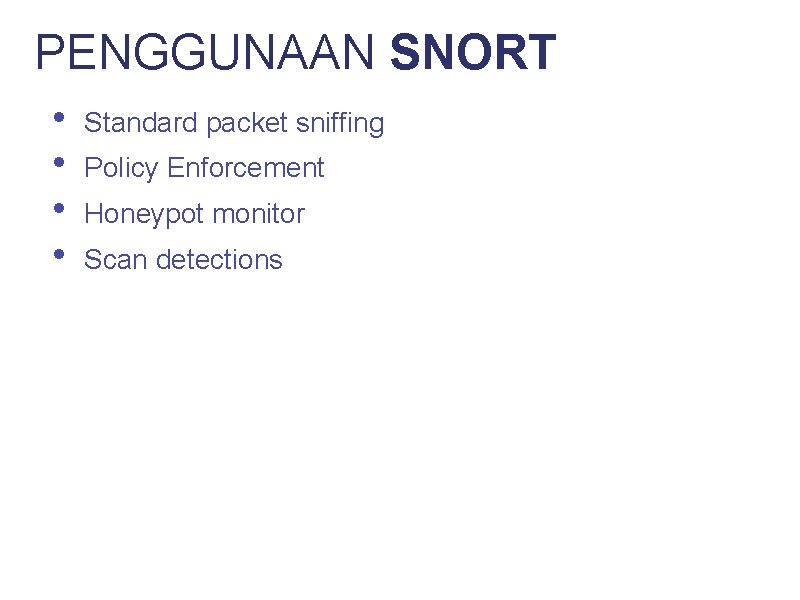 PENGGUNAAN SNORT • • Standard packet sniffing Policy Enforcement Honeypot monitor Scan detections 