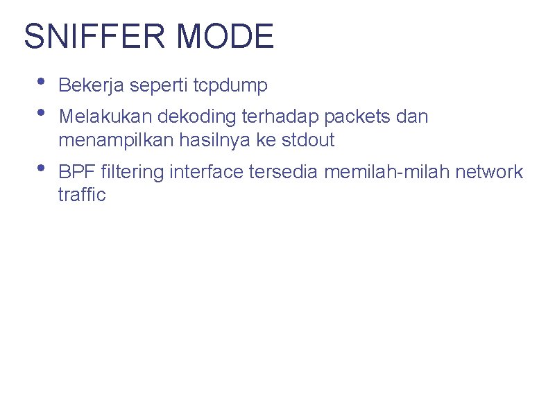 SNIFFER MODE • • Bekerja seperti tcpdump • BPF filtering interface tersedia memilah-milah network