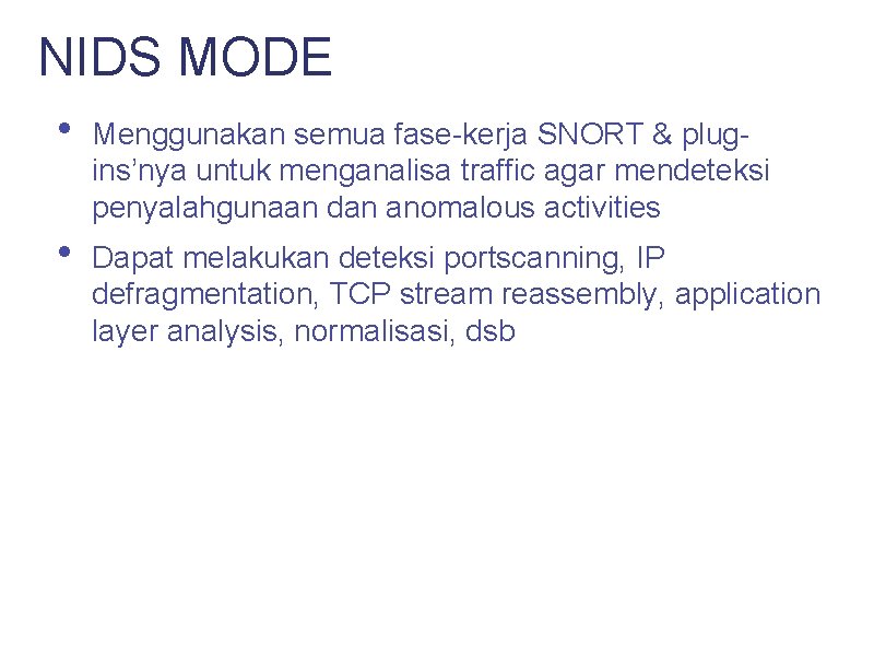 NIDS MODE • Menggunakan semua fase-kerja SNORT & plugins’nya untuk menganalisa traffic agar mendeteksi