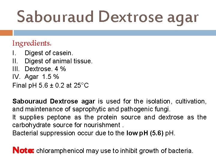 Sabouraud Dextrose agar Ingredients: I. Digest of casein. II. Digest of animal tissue. III.