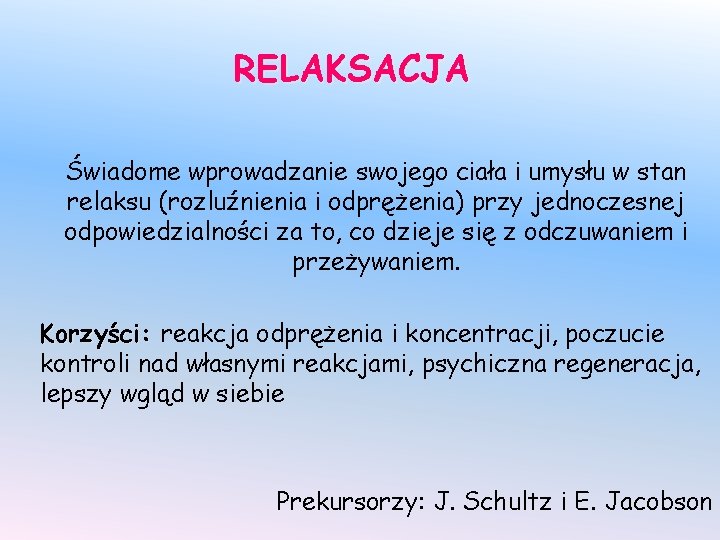 RELAKSACJA Świadome wprowadzanie swojego ciała i umysłu w stan relaksu (rozluźnienia i odprężenia) przy