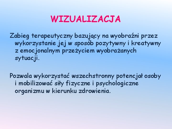 WIZUALIZACJA Zabieg terapeutyczny bazujący na wyobraźni przez wykorzystanie jej w sposób pozytywny i kreatywny