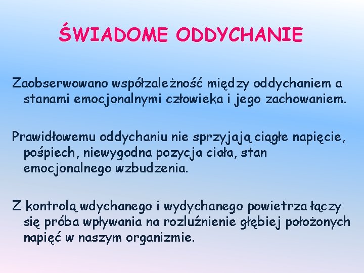 ŚWIADOME ODDYCHANIE Zaobserwowano współzależność między oddychaniem a stanami emocjonalnymi człowieka i jego zachowaniem. Prawidłowemu