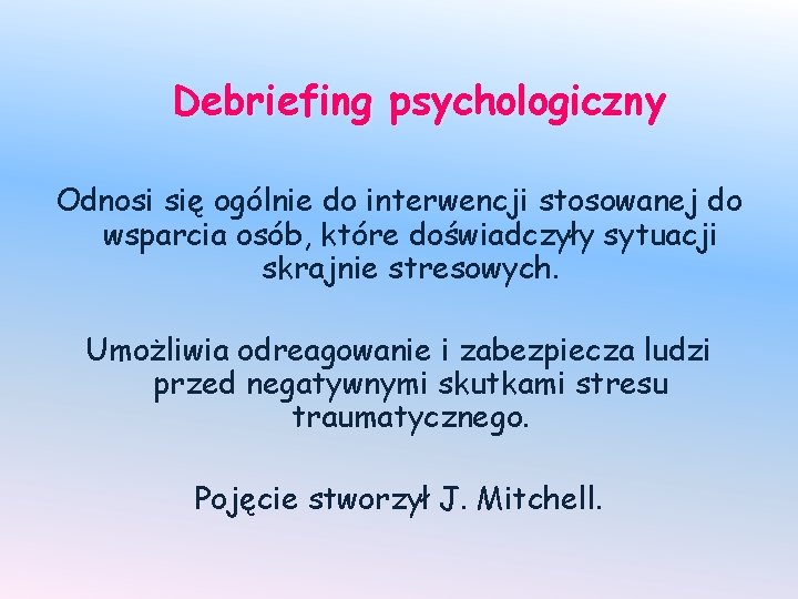 Debriefing psychologiczny Odnosi się ogólnie do interwencji stosowanej do wsparcia osób, które doświadczyły sytuacji