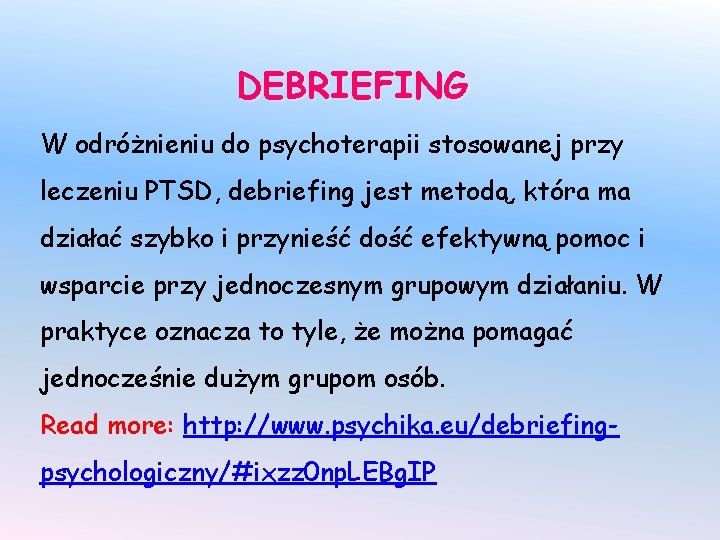 DEBRIEFING W odróżnieniu do psychoterapii stosowanej przy leczeniu PTSD, debriefing jest metodą, która ma